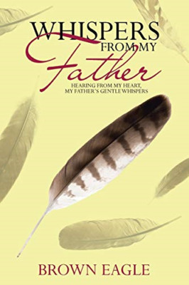 Whispers from My Father: Hearing from My Heart, My Fath -  NEW Brown Eagle 2017