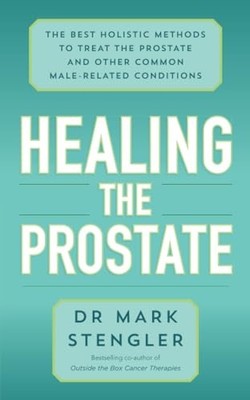 Healing the Prostate: The Best Holistic Methods to Treat the Pro