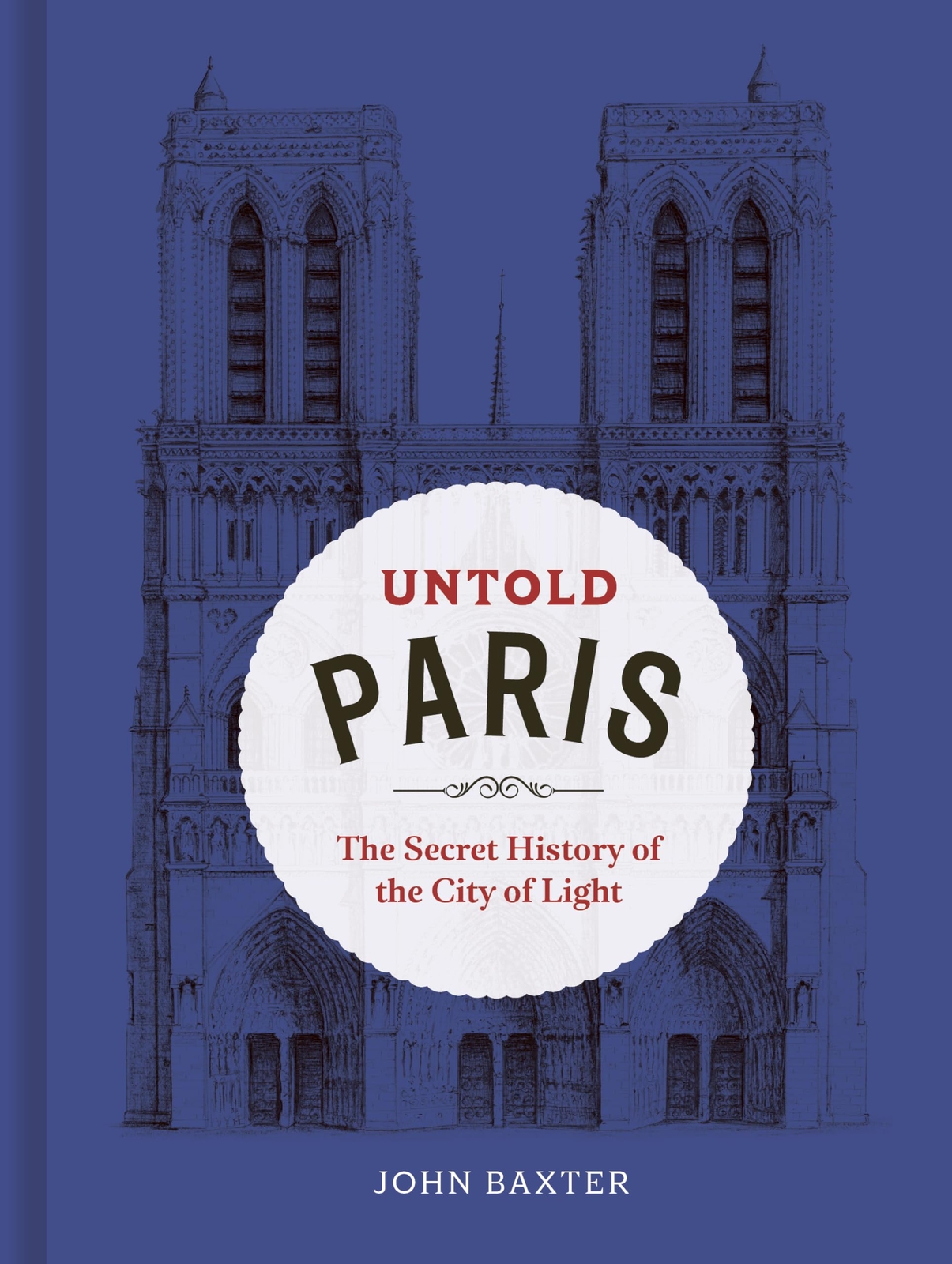 Untold Paris: The Secret History of the City of Light by John Baxter | Hardcover