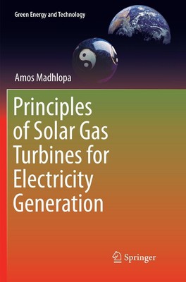 Principles of Solar Gas Turbines for Electricity Generation Amos Madhlopa