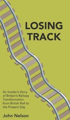 John Nelson Losing Track: An Insider's Story of Britain's (Hardback) (UK IMPORT)