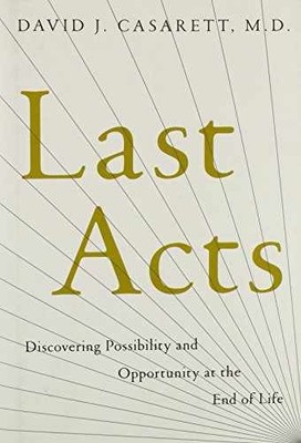 Last Acts: Discovering - Hardcover, by Casarett M.D. David - Very Good