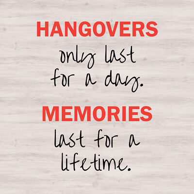 Square Plus Hangovers Only Last For A Day. Memories Last For A Lifetime.  Sign
