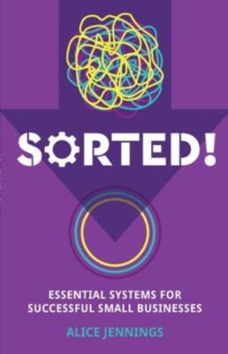 Sorted!: Essential Systems For Successful Small Businesses
