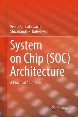 System on Chip (SOC) Architecture: A Practical Approach - Chakravarthi, Veena S.
