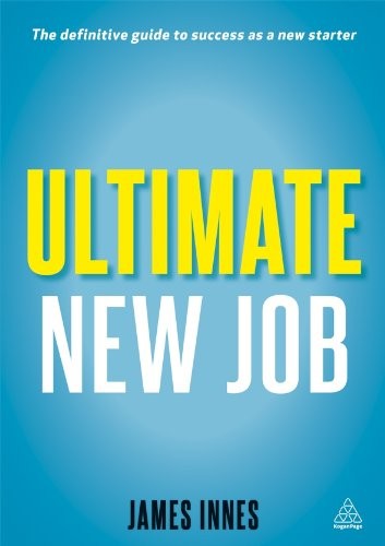 Ultimate New Job: The Definitive Guide To Surviving And Thriving