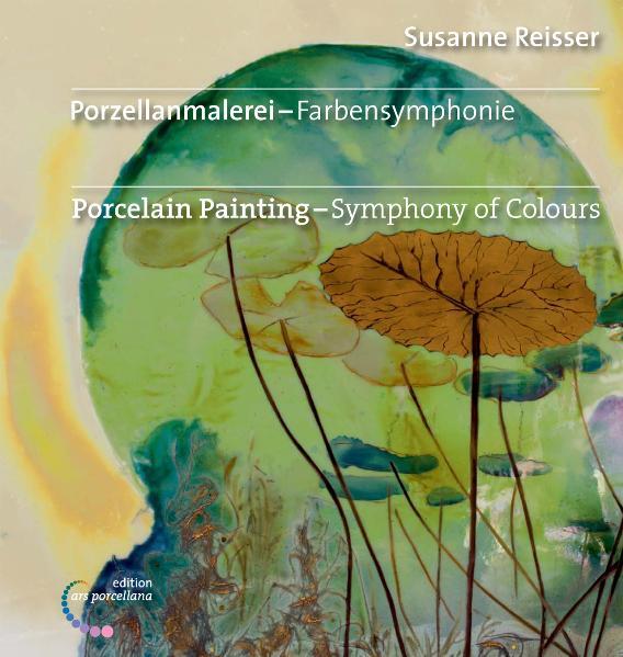 Porzellanmalerei - Farbensymphonie: Porcelain Painting - Symphony of Colours Sus - Susanne Reisser, Karola Kuhn