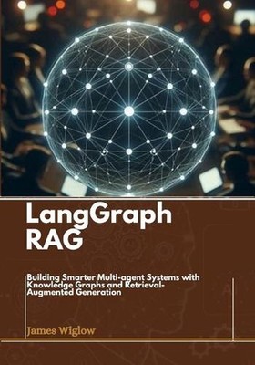 Langgraph RAG: Building Smarter Multi-agent Systems with Knowledge Graphs and Re