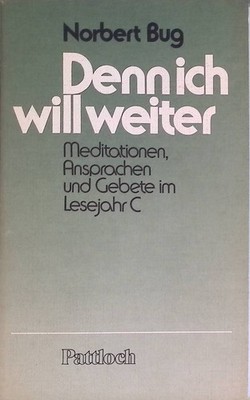 Denn ich will weiter : Meditationen, Ansprachen u. Gebete im Lesejahr C.  224375