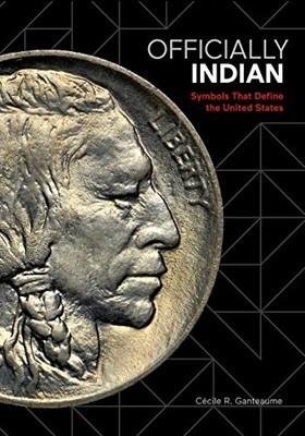 OFFICIALLY INDIAN: SYMBOLS THAT DEFINE THE UNITED STATES By Cecile Ganteaume