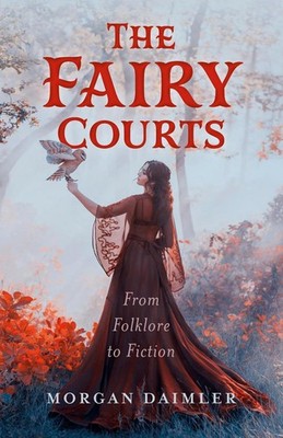 The Fairy Courts: From Folklore to Fiction by Morgan Daimler Paperback Book