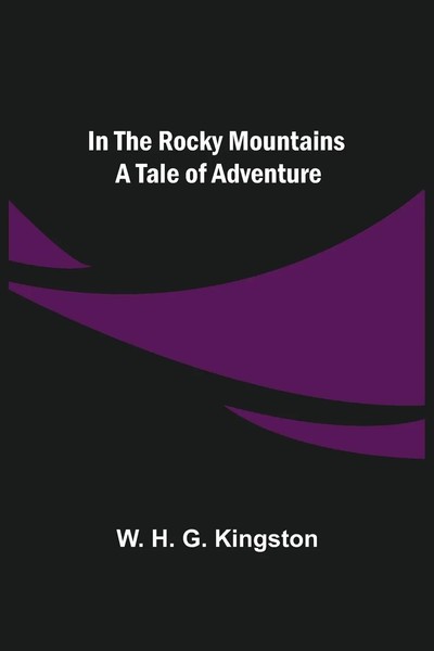 W. H. G. Kingston | In The Rocky Mountains; A Tale Of Adventure | Taschenbuch-image