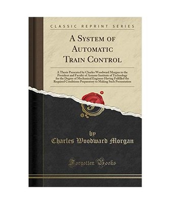 A System of Automatic Train Control: A Thesis Presented by Charles Woodward Morg