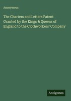 Anonymous | The Charters And Letters Patent Granted By The Kings & Queens Of...