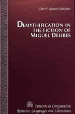 Demythification in the Fiction of Miguel Delibes (Currents in Comparative Roman