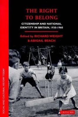 Right to Belong : Citizenship and National Identity in Britain, 1930-1960, Ha...