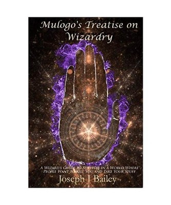 Mulogo's Treatise on Wizardry: A Wizard's Guide to Survival in a World Where Peo