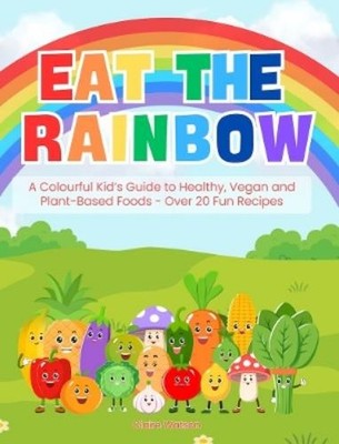 Claire Watson Eat the Rainbow - A Colourful Kid s Guide to Healthy (Taschenbuch)