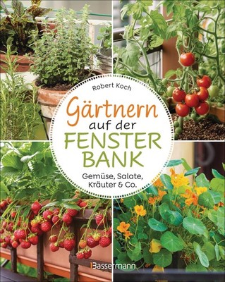Gärtnern auf der Fensterbank. Gemüse, Salate, Kräuter & Co. Robert Koch