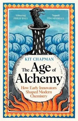 The Age of Alchemy | How Early Innovators Shaped Modern Chemistry | Kit Chapman