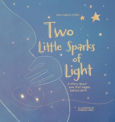 Two Little Sparks of Light: A story about love that begins before birth by Ana M