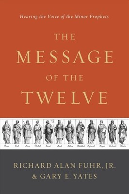 The Message of the Twelve: Hearing the Voice of the Minor Prophets by Al Fuhr (E