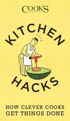 Kitchen Hacks : How Clever Cooks Get Things Done by America's Test Kitchen ...