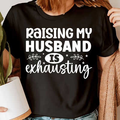 Raising My Husband Is Exhausting Anniversary Gift Funny Womens T-Shirts Top #DNE