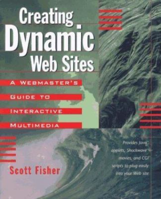 Creating Dynamic Web Sites: A Webmaster's Guide to Interactive Multimedia by