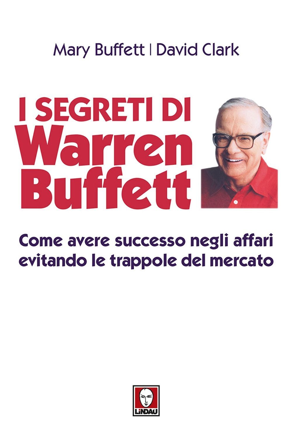 Libri Mary Buffett / David Clark - I Segreti Di Warren Buffett. Come Avere Succe