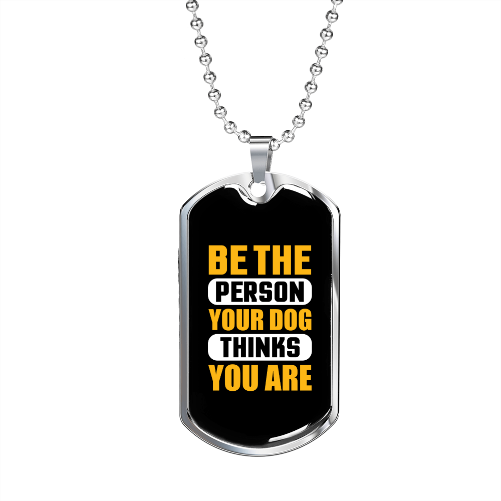 Be The Person Your Dog Thinks Plain Necklace Stainless Steel or 18k Gold Dog Ta