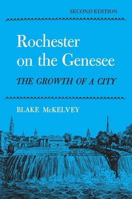 Rochester On the Genesee: The Growth of a City, Second Edition (New York Cla...