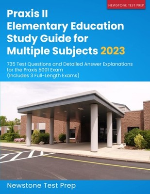 Praxis II Elementary Education Study Guide for Multiple Subjects 2023: 735 T...