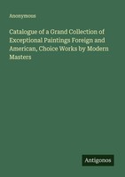 Catalogue Of A Grand Collection Of Exceptional Paintings Foreign And American, C