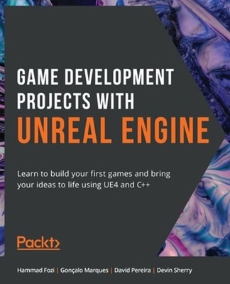 Game Development Projects with Unreal Engine: Learn to build your first games