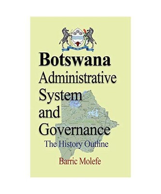 Botswana Administrative System and Governance: The History Outline, Barric Molef