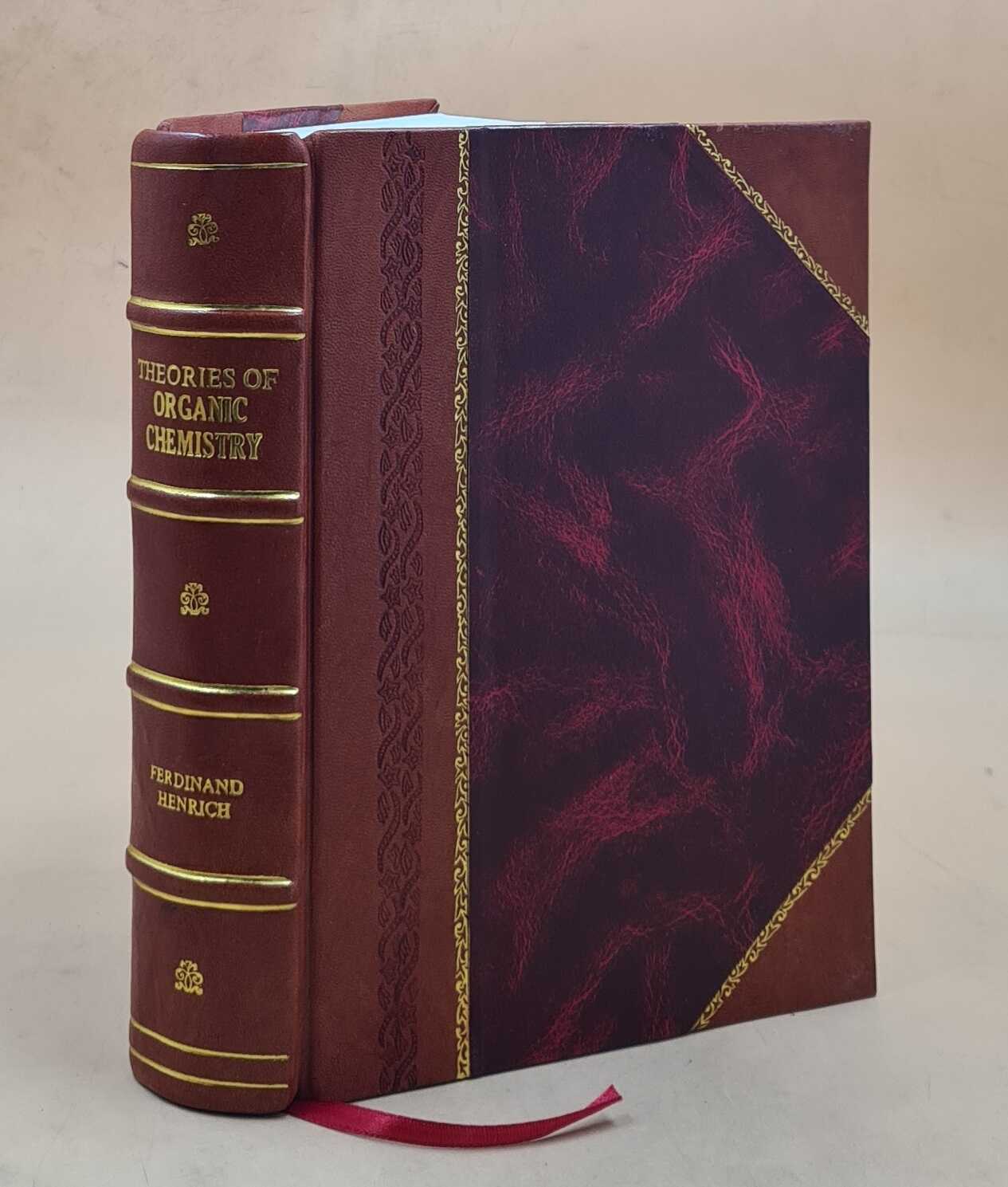 Theories of organic chemistry / by Ferdinand Henrich. 1922 by He [Leather Bound]