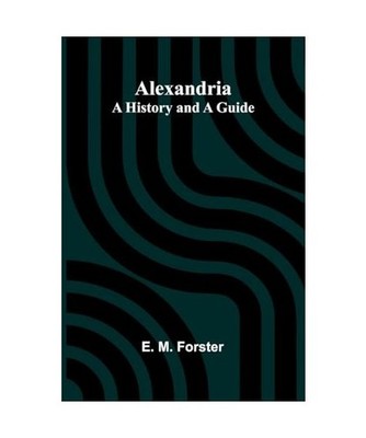 Alexandria: A History and a Guide, M. Forster, E.