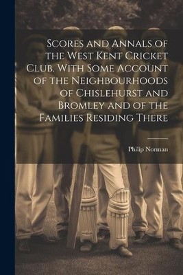 Philip Norman Scores and Annals of the West Kent Cricket Club. Wit (Taschenbuch)