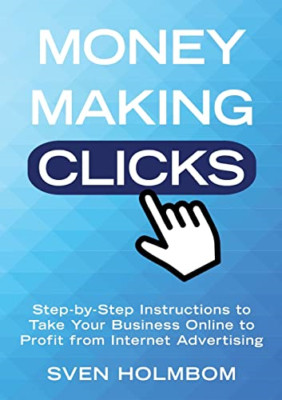 Money Making Clicks: Step-by-Step Instructions to Take  -  NEW Sven Holmbom 2018