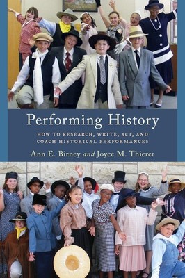 Performing History: How to Research, Write, Act, and Coach Historical Performanc