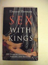 Sex with Kings: 500 Years Of Adultery, Power, Rivalry, And Revenge by Eleanor H