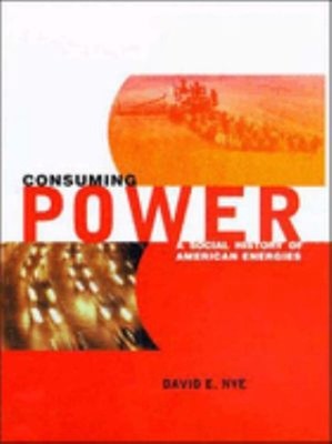 Consuming Power : A Social History of American Energies Paperback