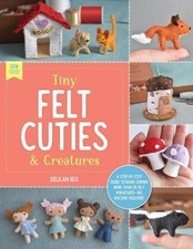 Tiny Felt Cuties & Creatures: A step-..., Iris, Delilah