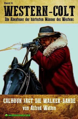 WESTERN-COLT, Band 6: CALHOUN JAGT DIE WALKER-BANDE Alfred Wallon Taschenbuch