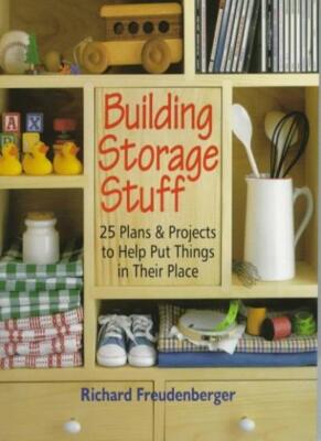 Building Storage Stuff: 25 Plans & Projects to Help Put Things i