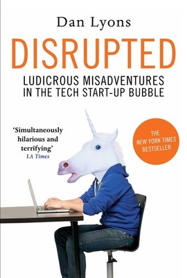 Disrupted: Ludicrous Misadventures in the..., Dan Lyons