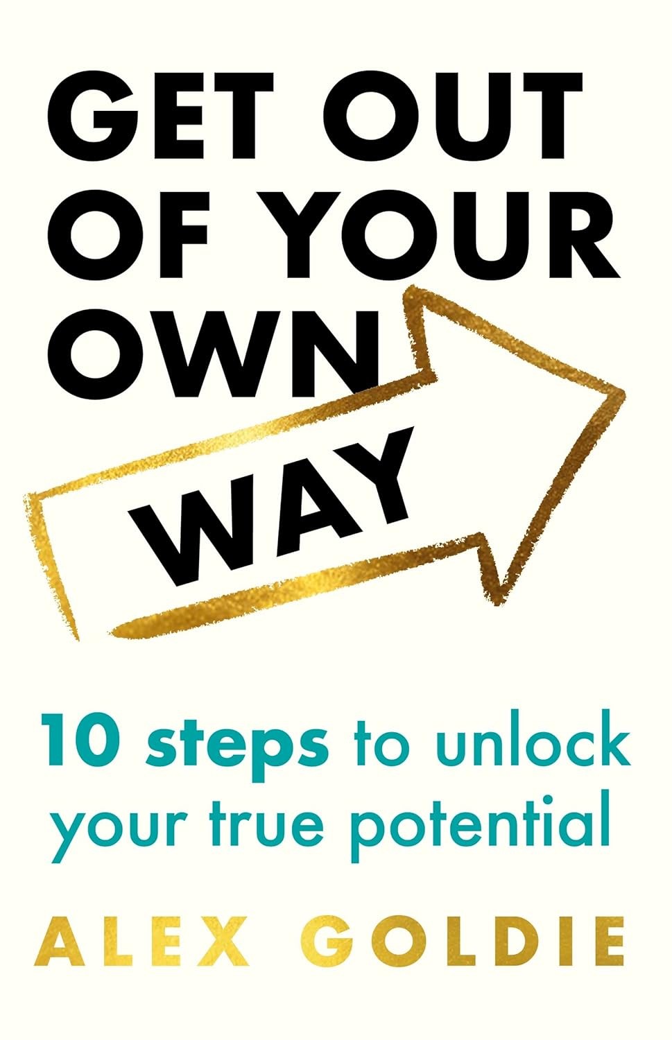 Get Out of Your Own Way: 10 steps to unlock your true potential [hardcover] Gold