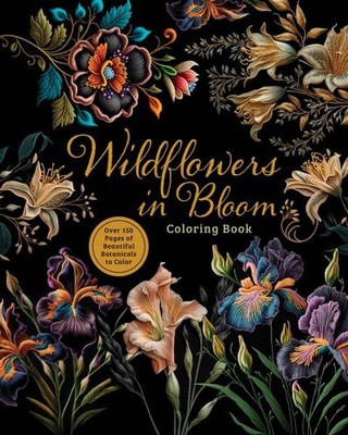 Wildflowers in Bloom Coloring Book : Over 150 Pages of Beautiful Botanicals t...