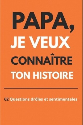 Papa, je veux connatre ton histoire: Papa, Raconte-Moi Tes Anecdotes Les Plus Dr